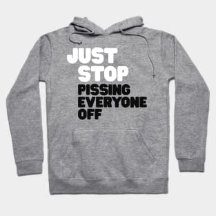 Just Stop Pissing Everyone Off Hoodie